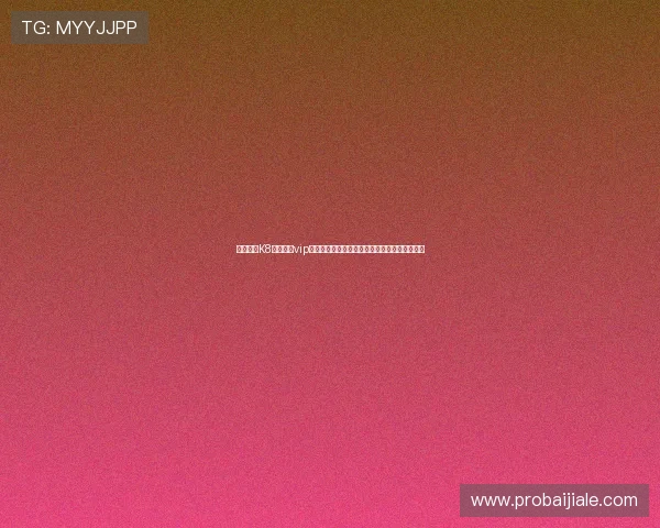 全面介绍K8真人娱乐vip的特色玩法与高端体验满足不同玩家的多样需求